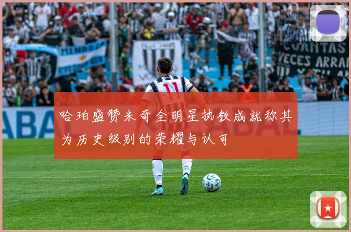 哈珀盛赞米奇全明星执教成就称其为历史级别的荣耀与认可