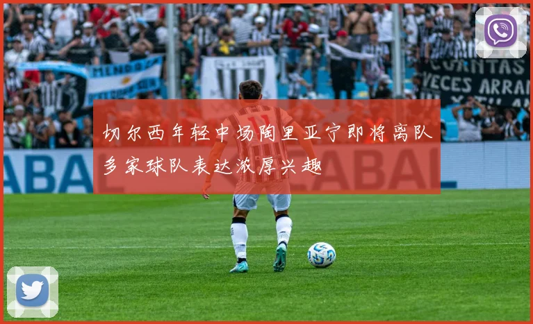 切尔西年轻中场陶里亚宁即将离队多家球队表达浓厚兴趣