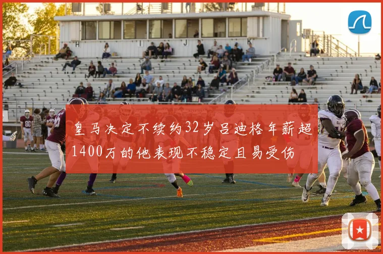 皇马决定不续约32岁吕迪格年薪超1400万的他表现不稳定且易受伤